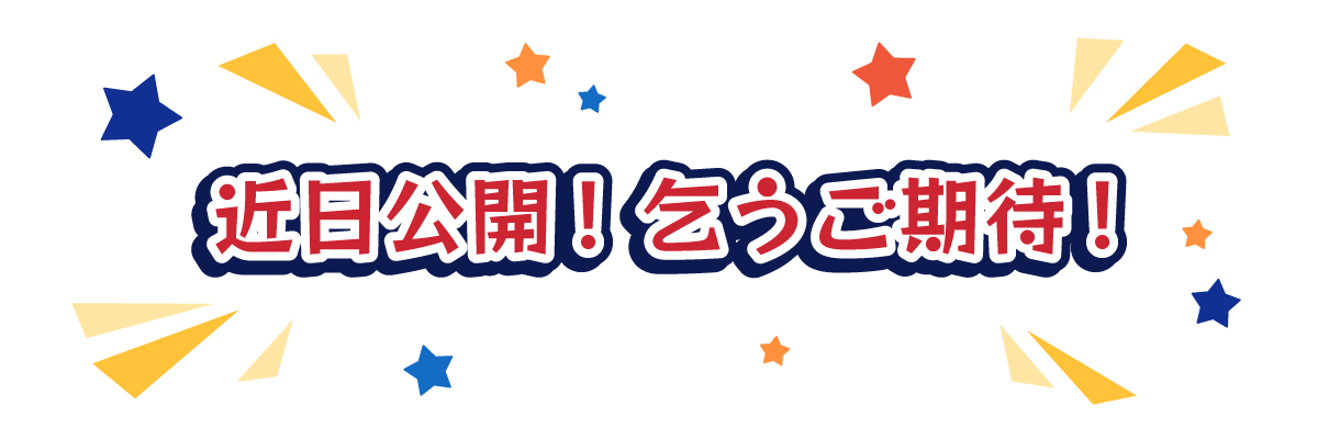 近日公開！乞うご期待！